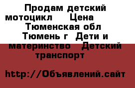 Продам детский мотоцикл.  › Цена ­ 4 000 - Тюменская обл., Тюмень г. Дети и материнство » Детский транспорт   